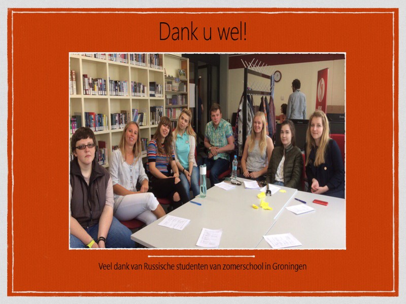 Dank u wel! Veel dank van Russische studenten van zomerschool in Groningen